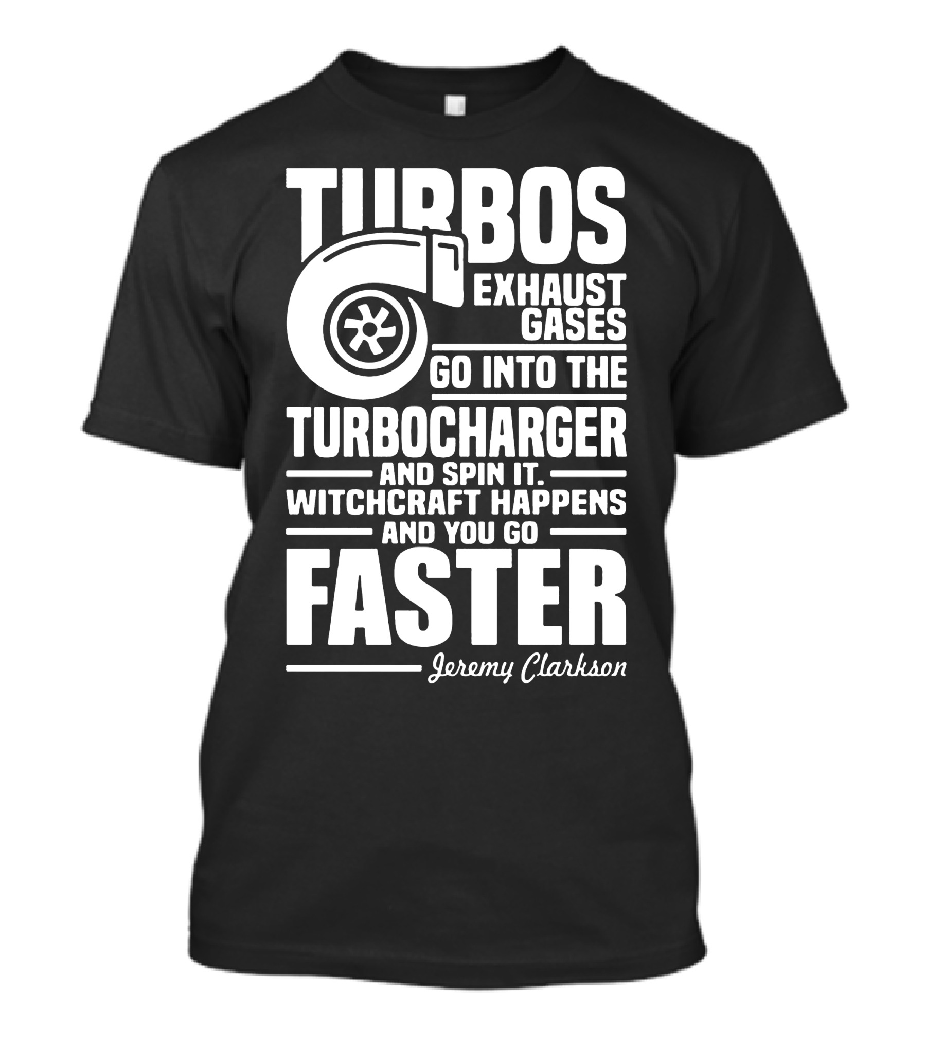 Turbos Exhaust Gases Turbocharger Spin Witchcraft Happens Faster Jeremy Clarkson T-Shirt