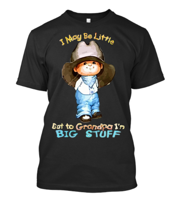 I May Be Little But To Grandpa I'm Big Stuff T-Shirt