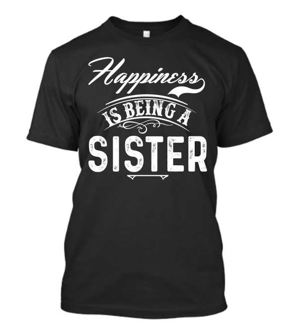 Happiness Is Being A Sister T-Shirt