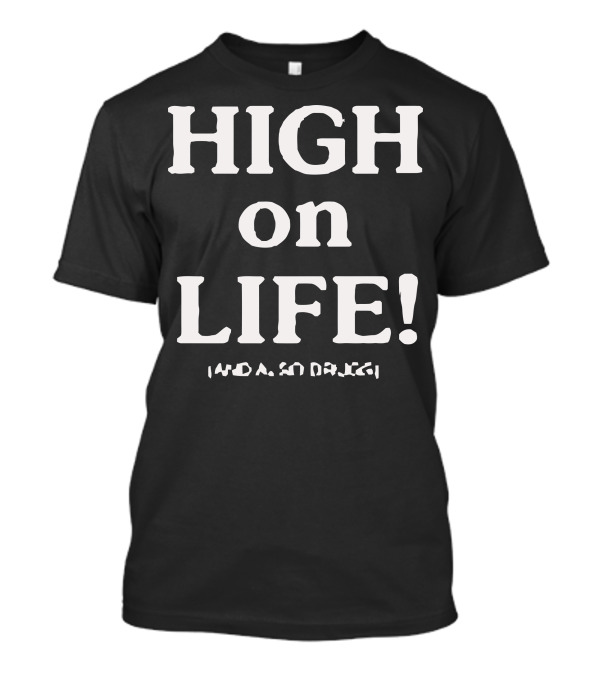 High On Life And Also Drugs T-Shirt
