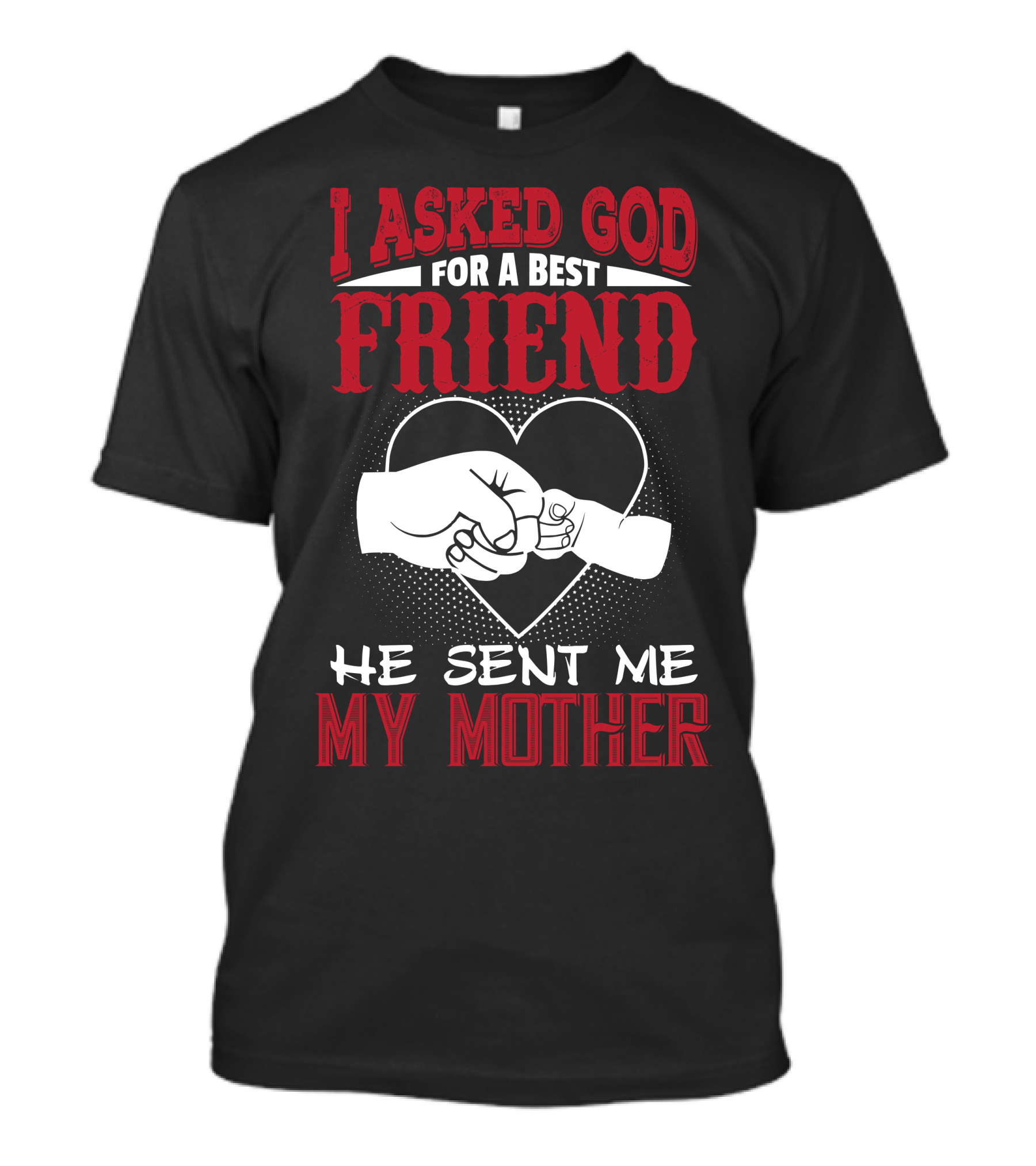 I Asked God For A Best Friend He Sent Me My Mother Heart Hands T-Shirt