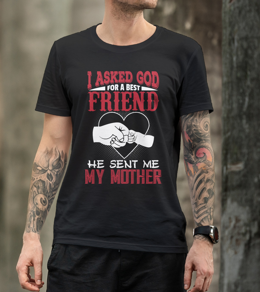 I Asked God For A Best Friend He Sent Me My Mother Heart Hands T-Shirt