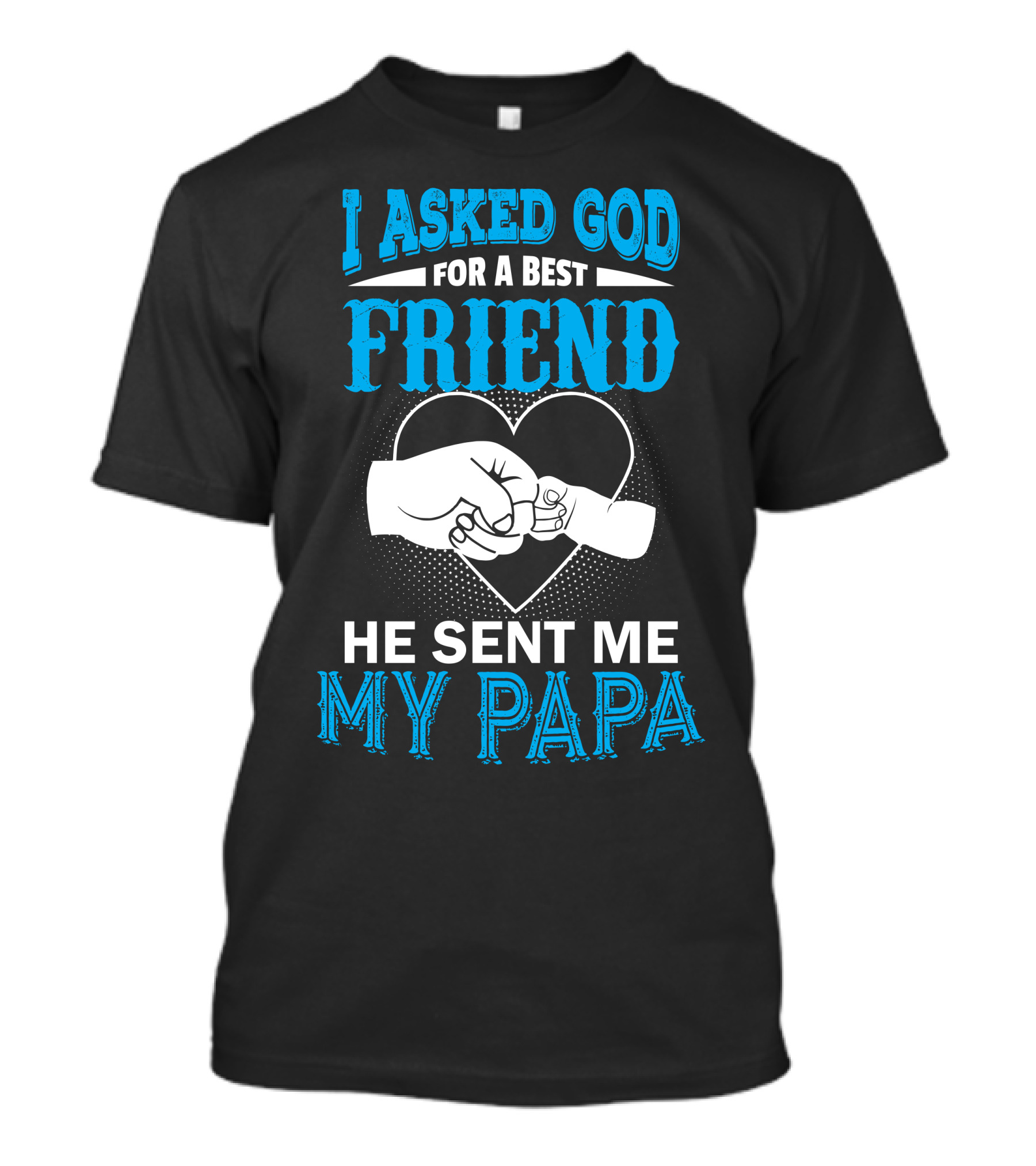 I Asked God For A Best Friend He Sent Me My Papa T-Shirt