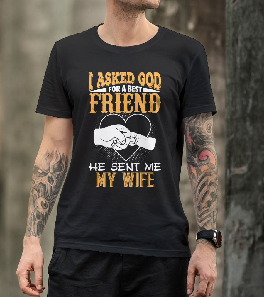 I Asked God For A Best Friend He Sent Me My Wife Heart Fist Bump T-Shirt