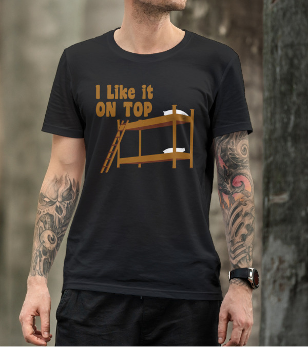 I Like It On Top Bunk Bed Pillow Ladder T-Shirt