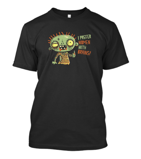 I Prefer Women With Brains Monster Zombie T-Shirt