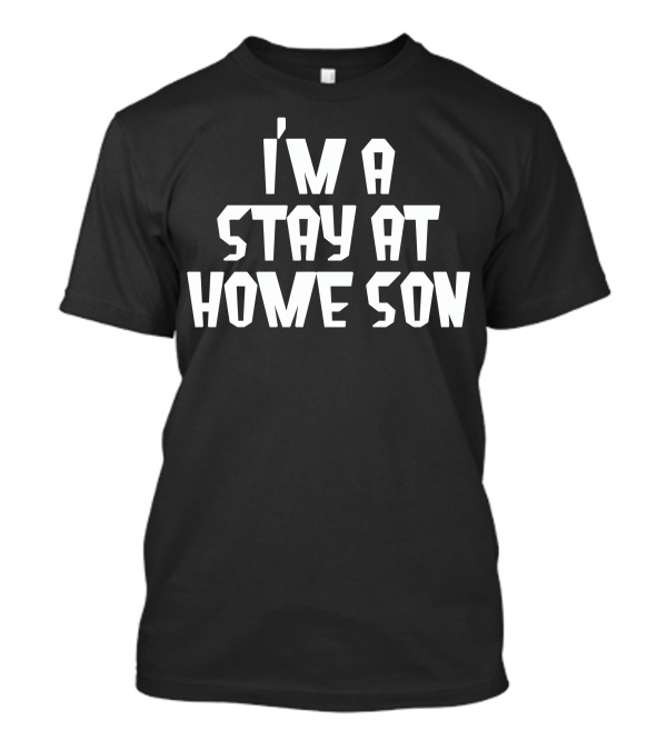 I'm A Stay At Home Son T-Shirt