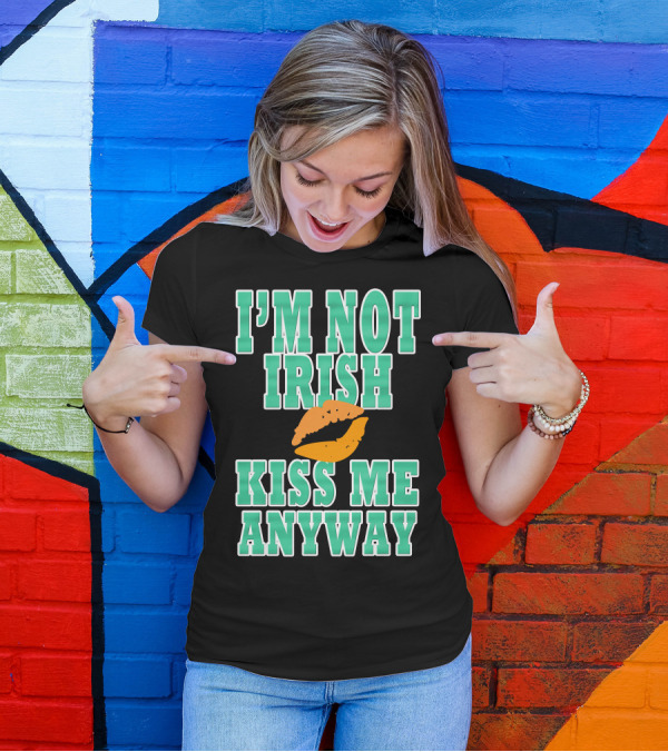 I'M NOT IRISH KISS ME ANYWAY Lips T-Shirt