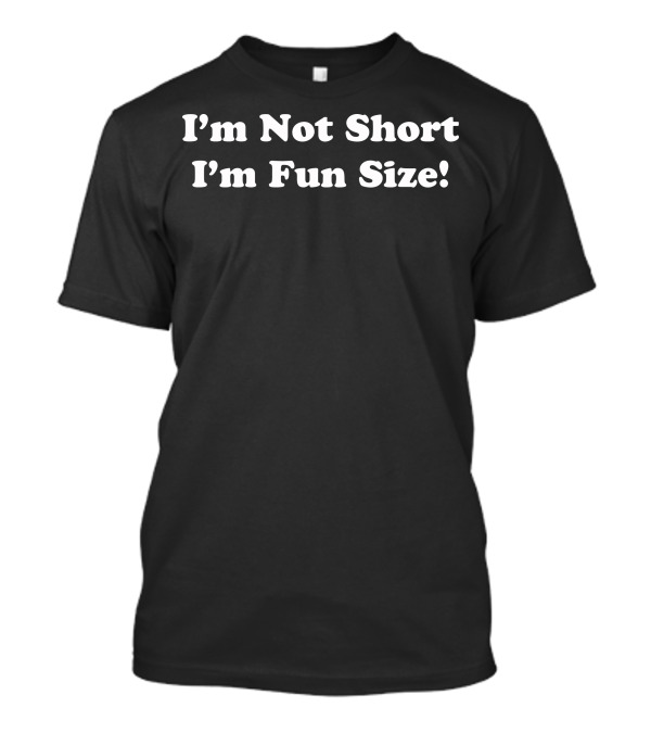 I'm Not Short I'm Fun Size Fun Size Humor T-Shirt
