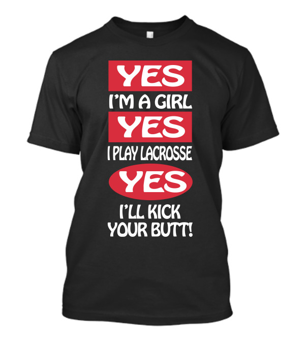 YES I'm A Girl YES I Play Lacrosse YES I'll Kick Your Butt T-Shirt
