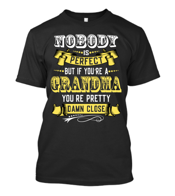 Nobody Is Perfect But If You're A Grandma You're Pretty Damn Close T-Shirt