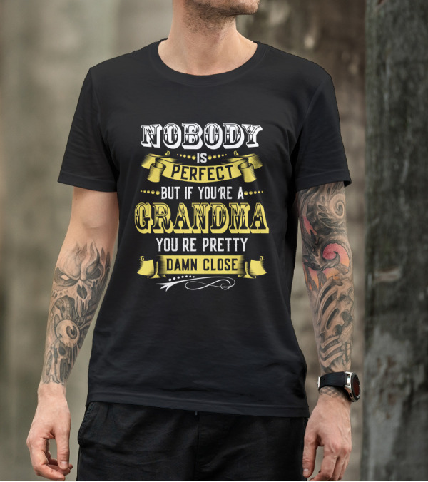 Nobody Is Perfect But If You're A Grandma You're Pretty Damn Close T-Shirt