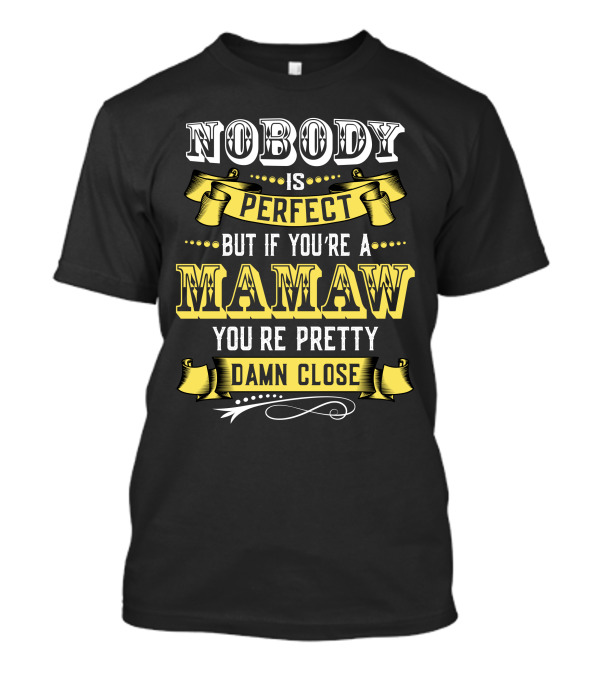Nobody Is Perfect But If You're A Mamaw You're Pretty Damn Close T-Shirt
