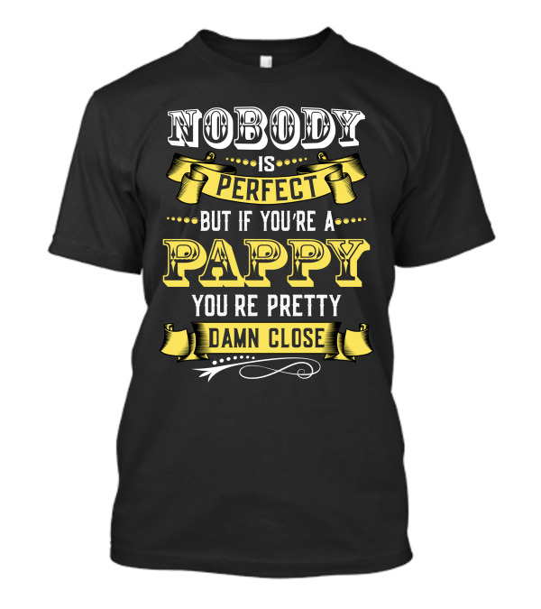 Nobody Is Perfect But If You're A Pappy You're Pretty Damn Close T-Shirt