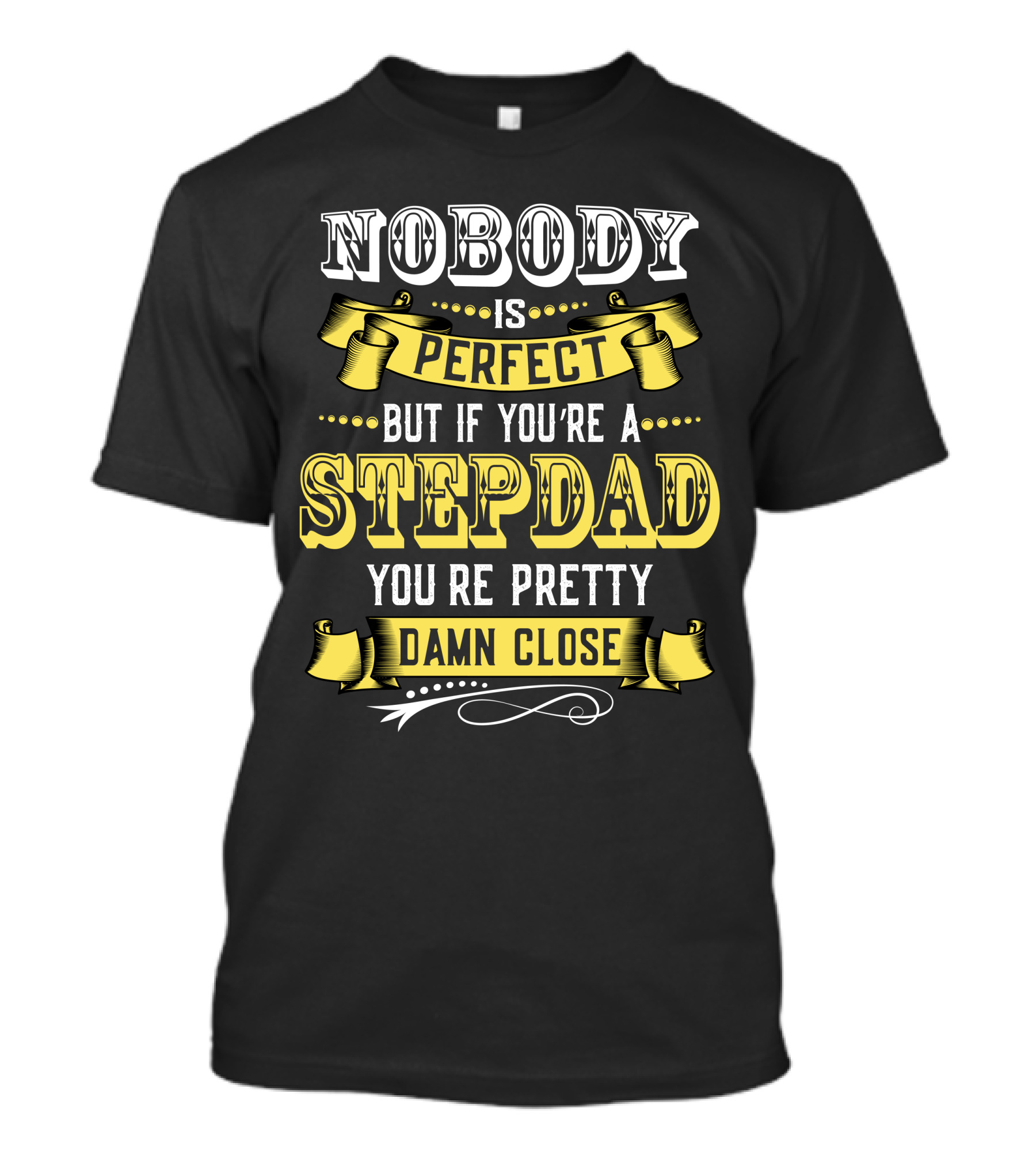 Nobody Is Perfect But If You’re A Stepdad You’re Pretty Damn Close T-Shirt