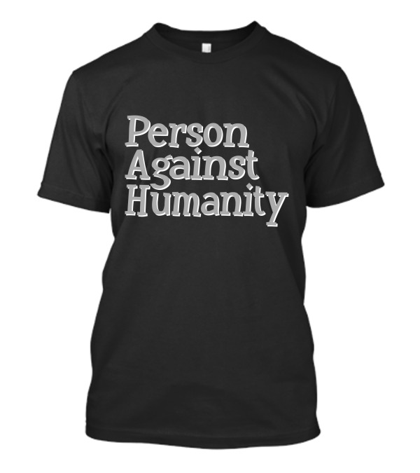 Person Against Humanity Statement Tee Text T-Shirt