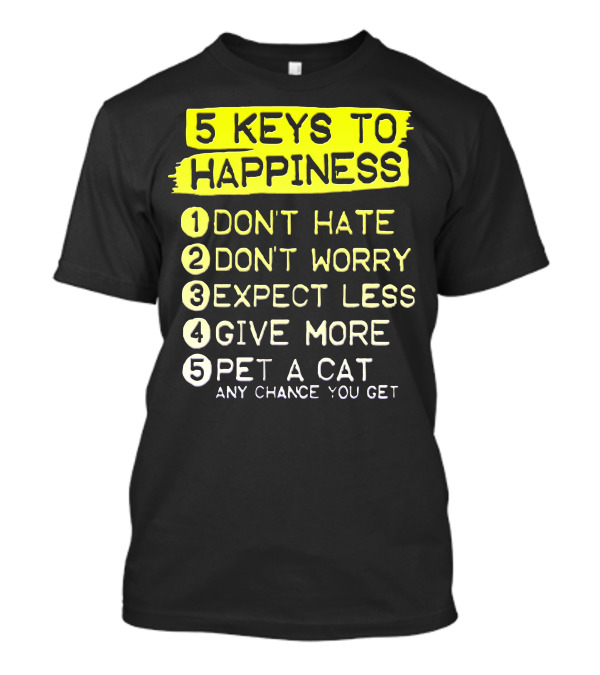 5 Keys To Happiness Pet A Cat Any Chance You Get T-Shirt