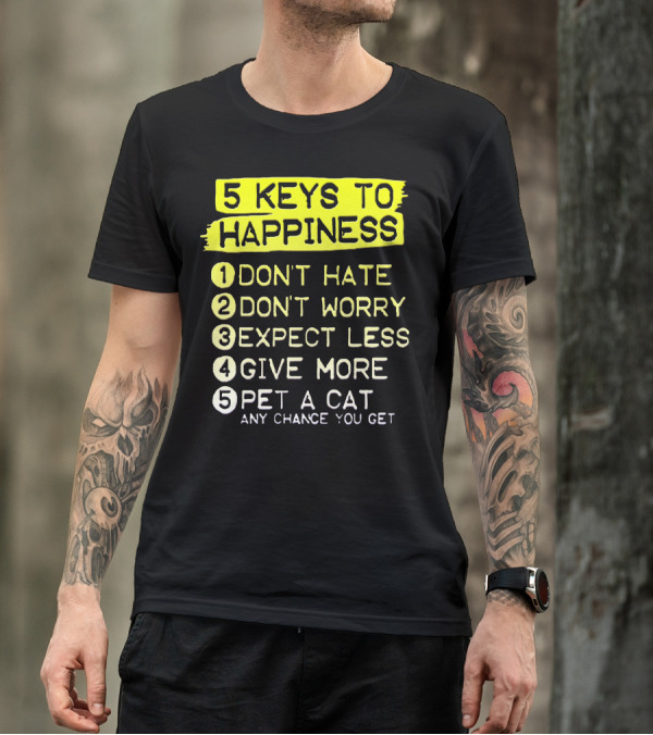 5 Keys To Happiness Pet A Cat Any Chance You Get T-Shirt
