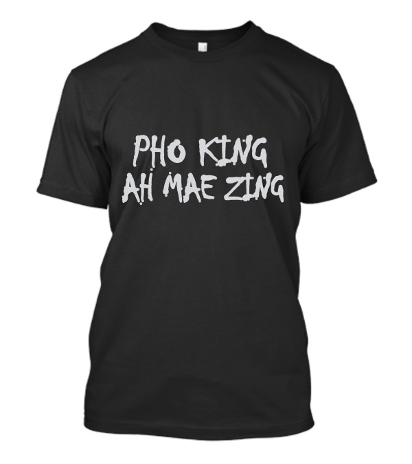 Pho King Ah Mae Zing T-Shirt