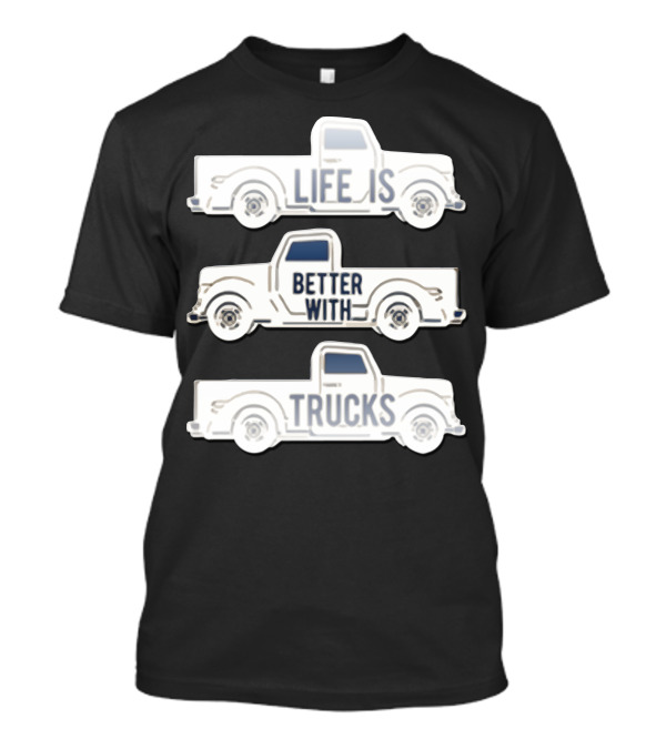 Life Is Better With Trucks T-Shirt