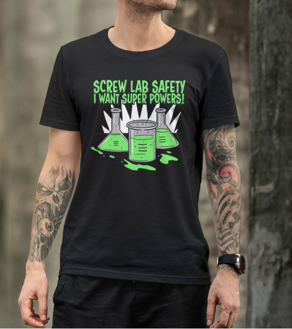 Screw Lab Safety I Want Super Powers Beakers And Test Tubes With Green Liquid T-Shirt
