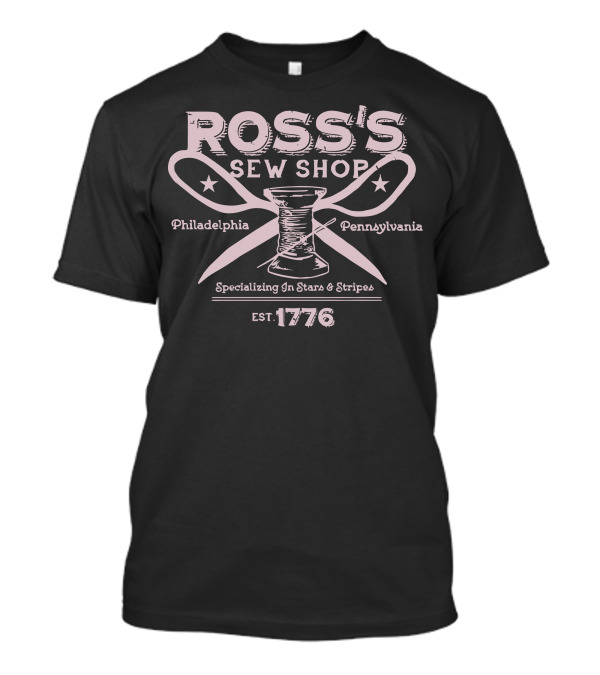 ROSS'S SEW SHOP Philadelphia Pennsylvania Specializing In Stars And Stripes EST. 1776 T-Shirt