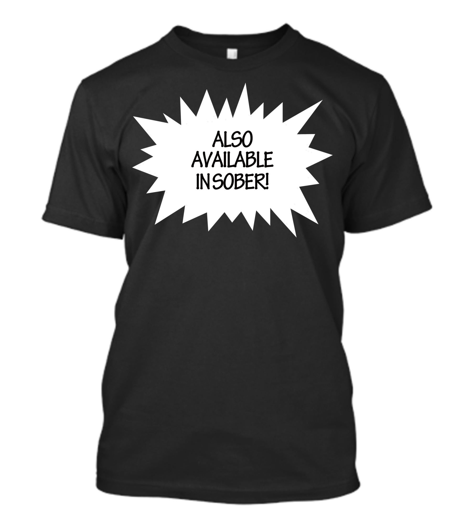 ALSO AVAILABLE IN SOBER COMEDIC T-Shirt