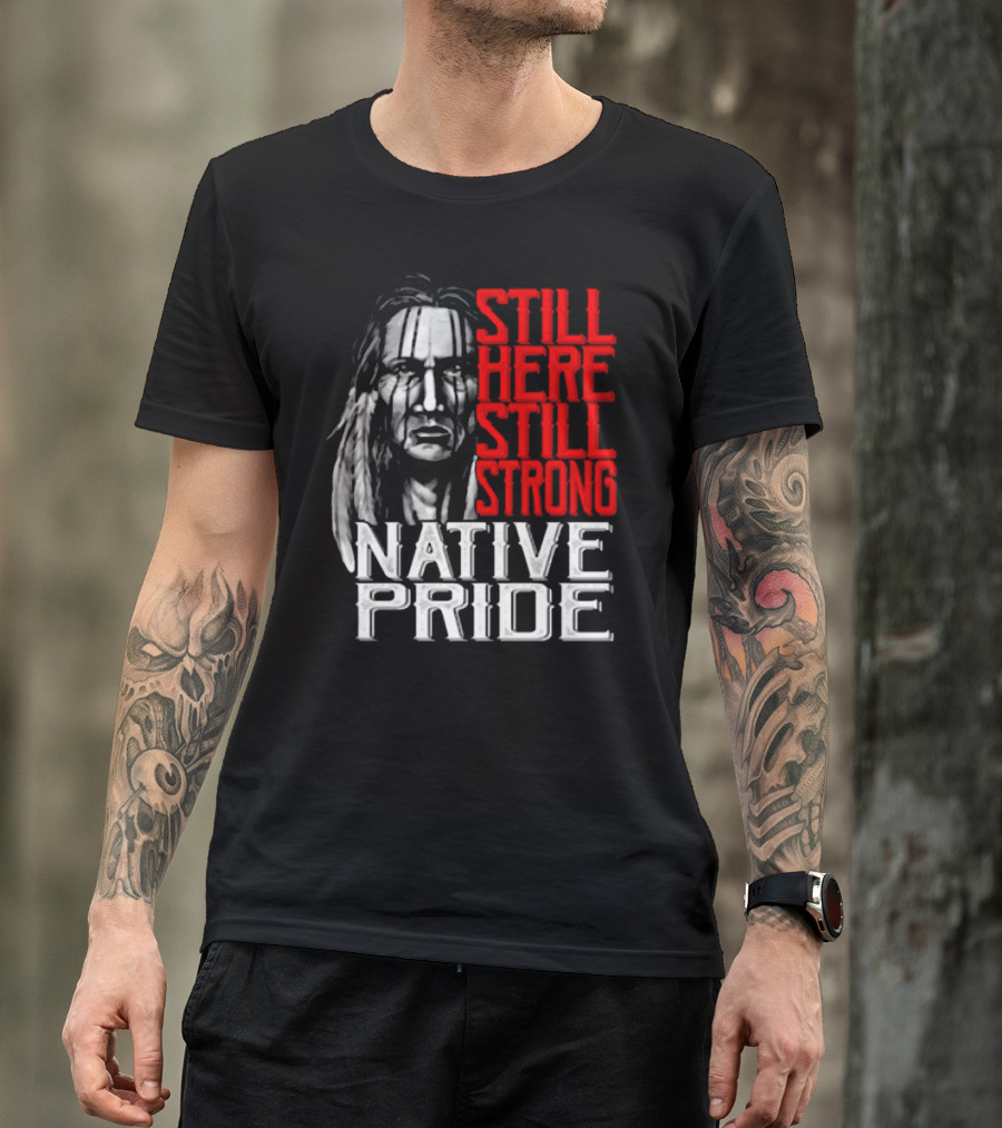 Still Here Still Strong Native Pride T-Shirt