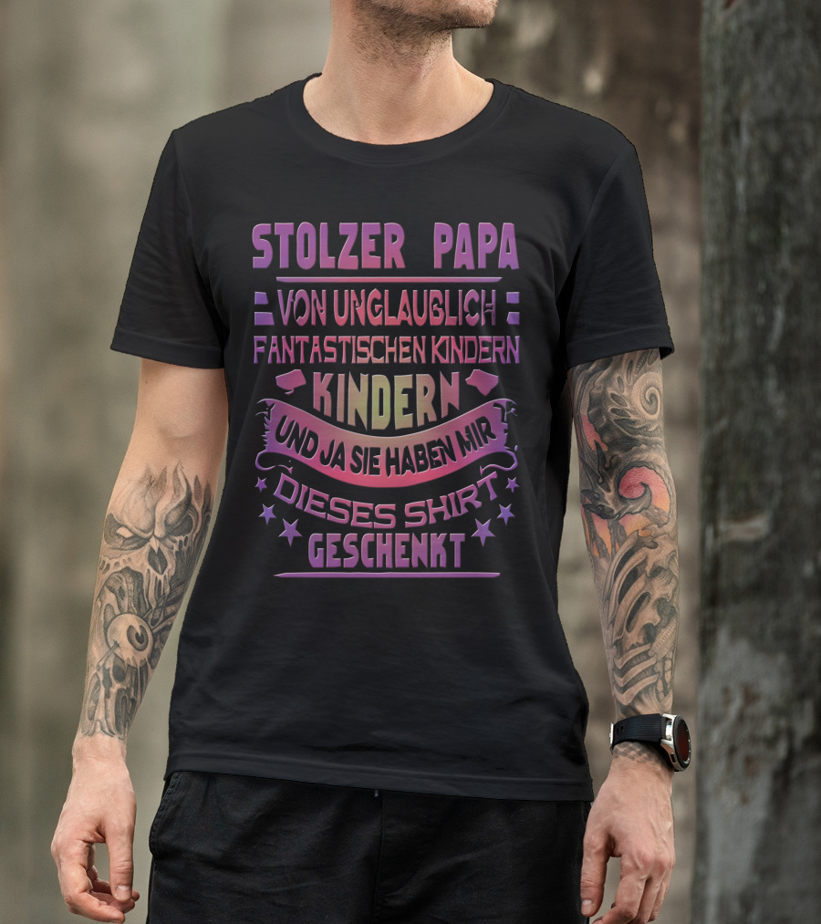 STOLZER PAPA VON UNGLAUBLICH FANTASTISCHEN KINDERN UND JA SIE HABEN MIR DIESES SHIRT GESCHENKT T-Shirt