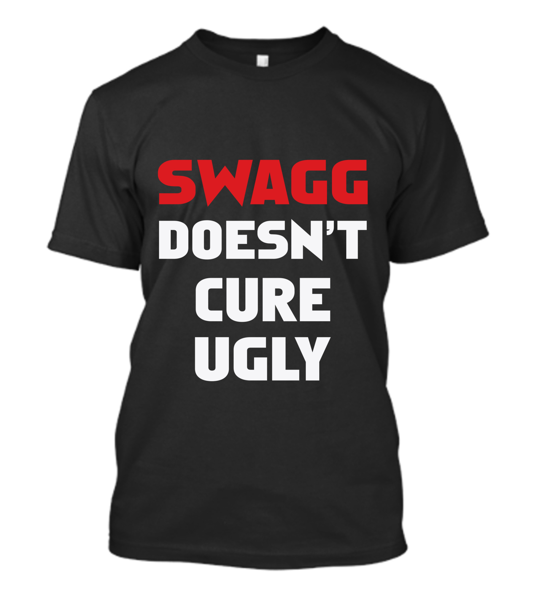 SWAGG DOESN'T CURE UGLY T-Shirt