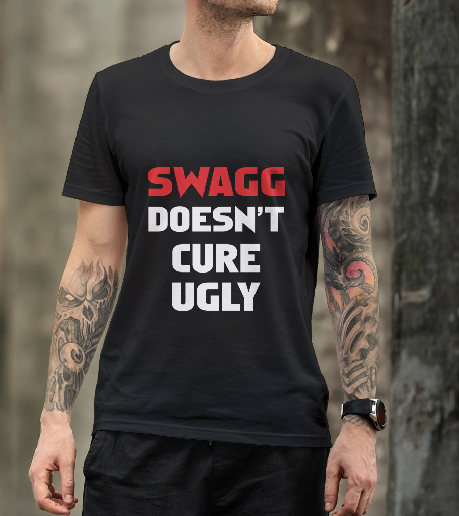 SWAGG DOESN'T CURE UGLY T-Shirt
