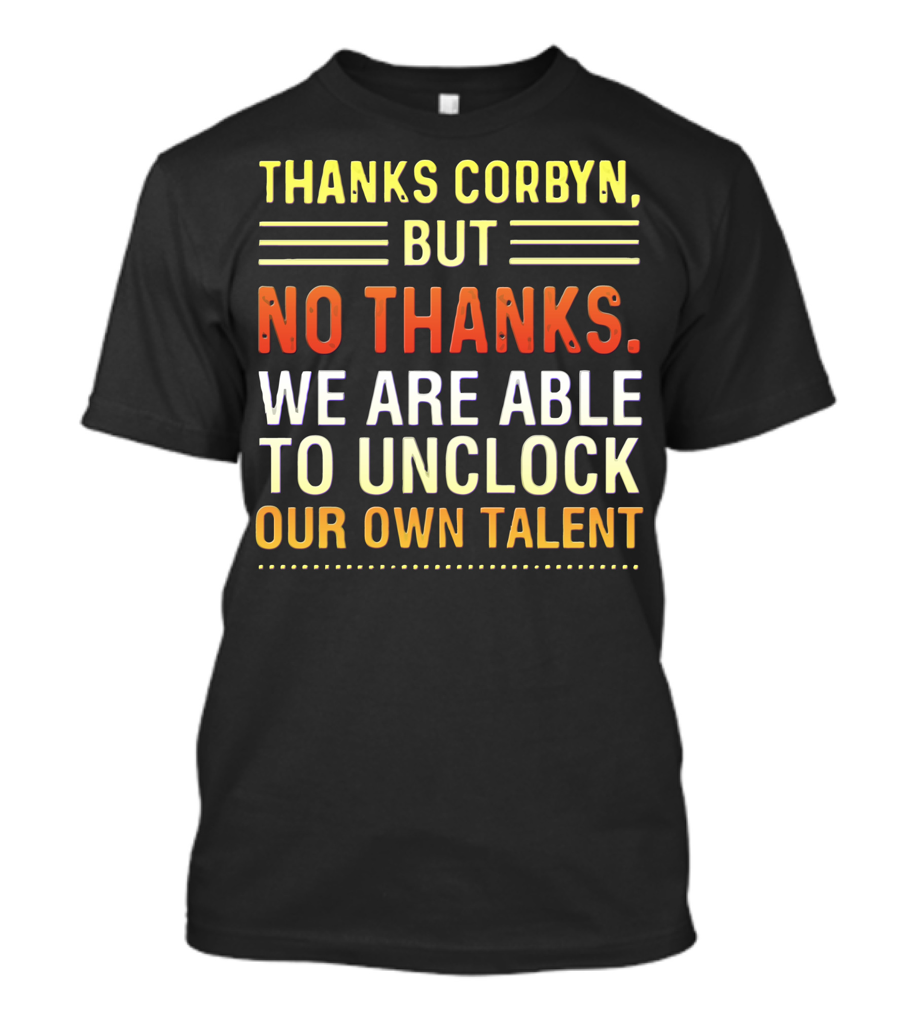 Thanks Corbyn But No Thanks We Are Able To Unlock Our Own Talent T-Shirt