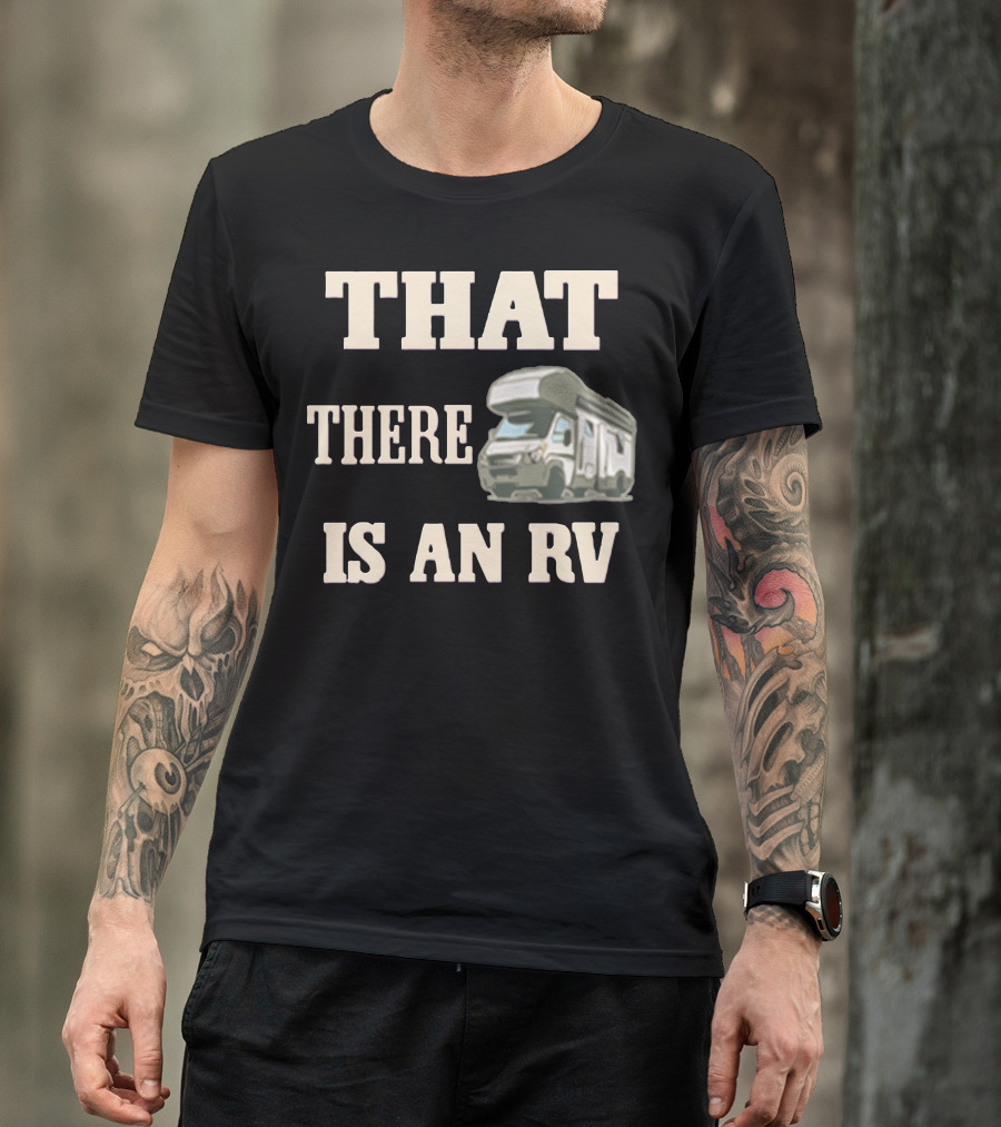 THAT THERE IS AN RV Camper T-Shirt