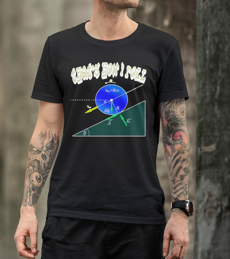 That's How I Roll Physics Rolling Motion Equation Diagram T-Shirt