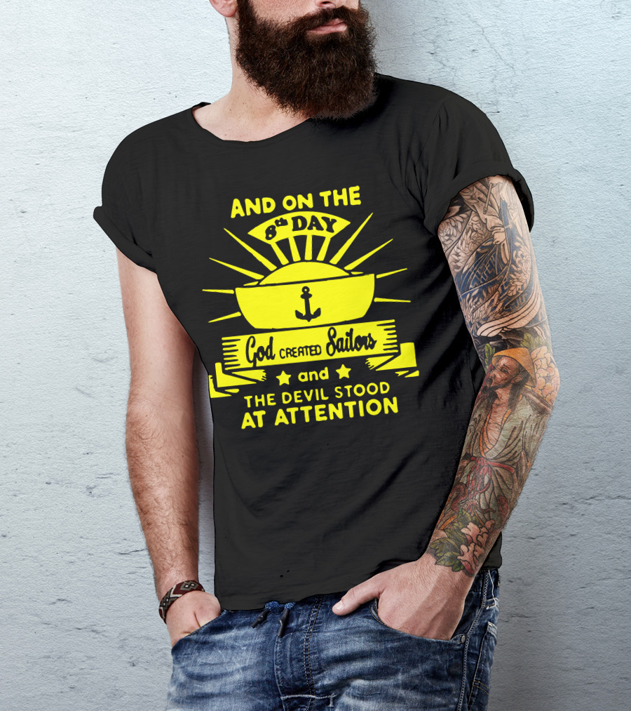 AND ON THE 8TH DAY GOD CREATED SAILORS AND THE DEVIL STOOD AT ATTENTION T-Shirt