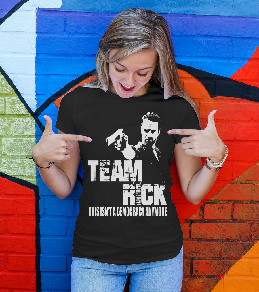 Team Rick This Isn't A Democracy Anymore T-Shirt