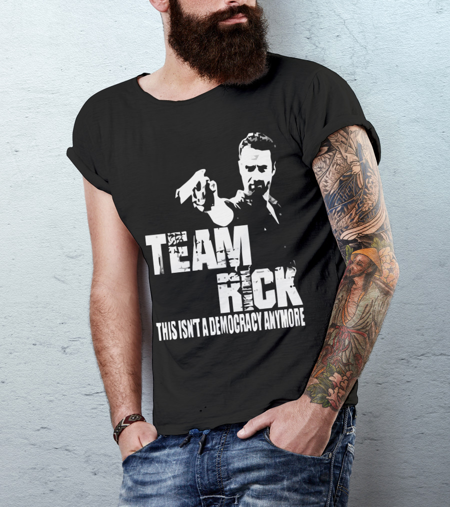Team Rick This Isn't A Democracy Anymore T-Shirt