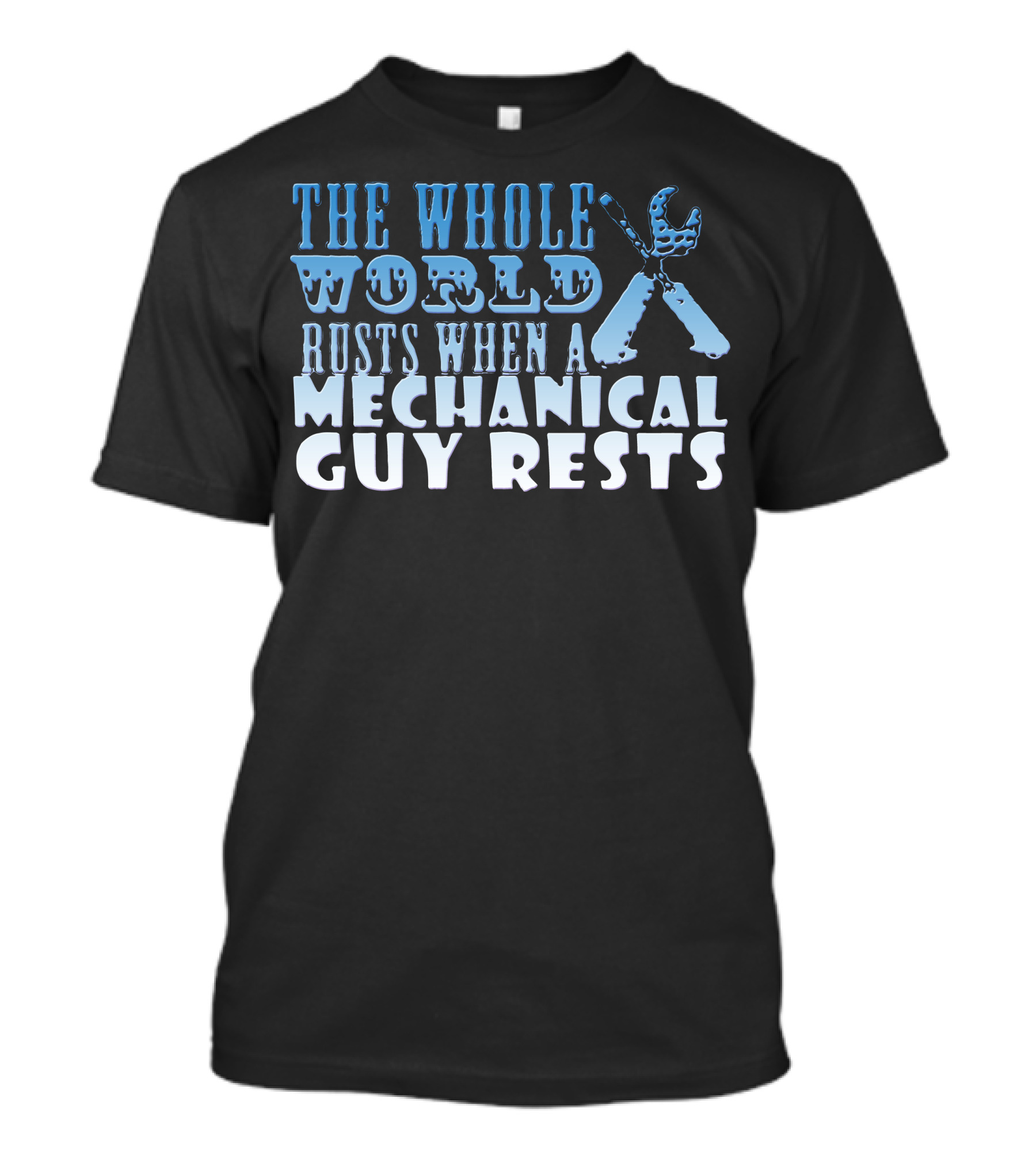 THE WHOLE WORLD RUSTS WHEN A MECHANICAL GUY RESTS T-Shirt