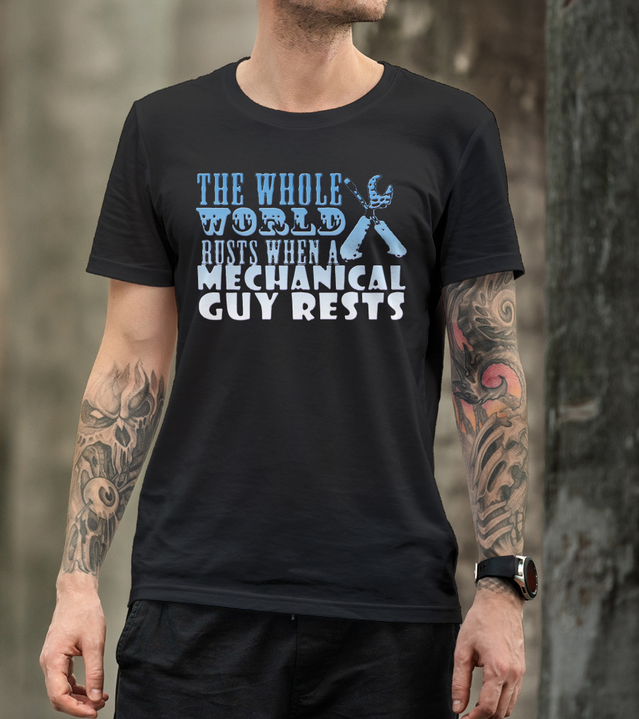 THE WHOLE WORLD RUSTS WHEN A MECHANICAL GUY RESTS T-Shirt