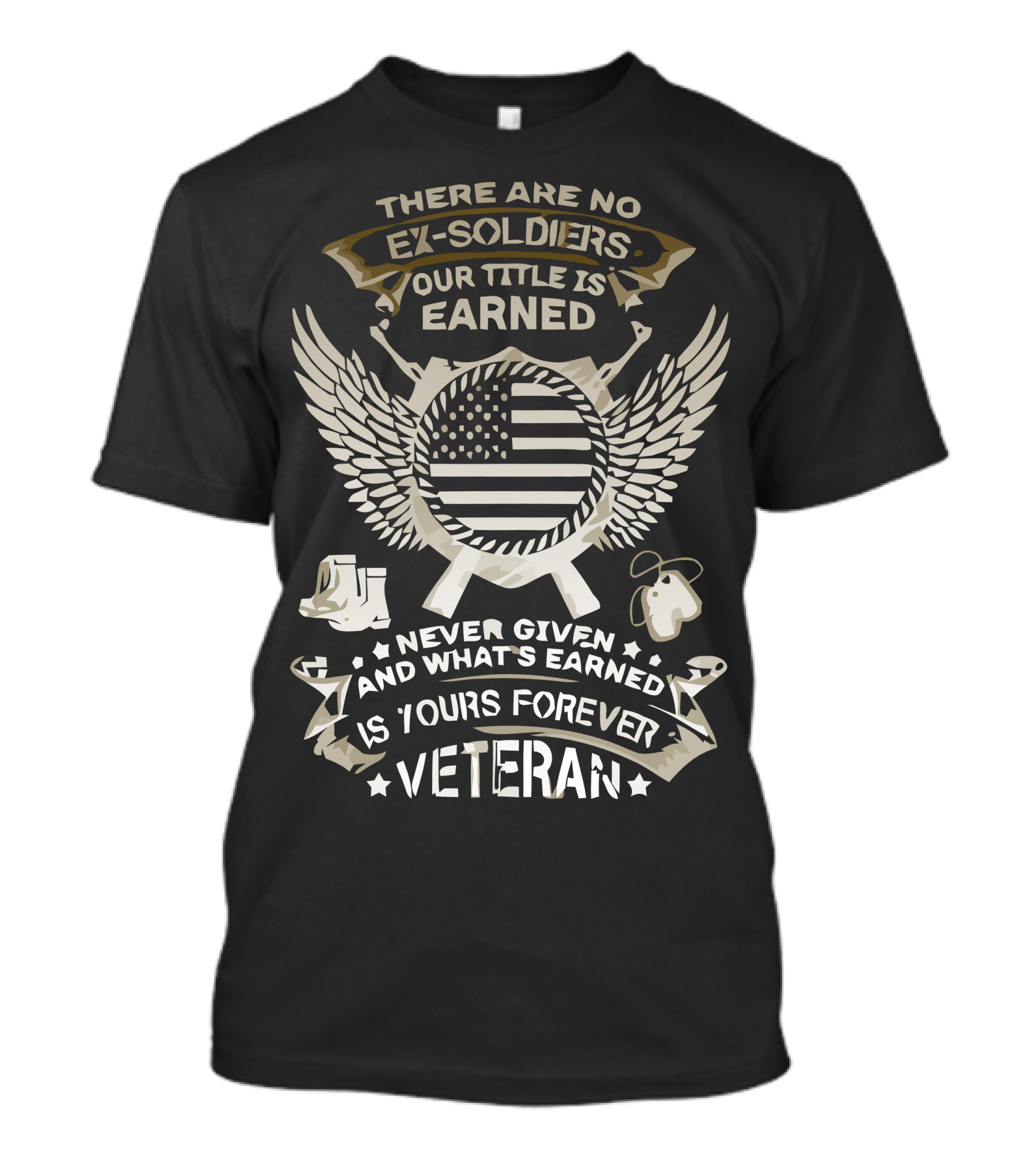 There Are No Ex Soldiers Our Title Is Earned Never Given And What's Earned Is Yours Forever Veteran T-Shirt