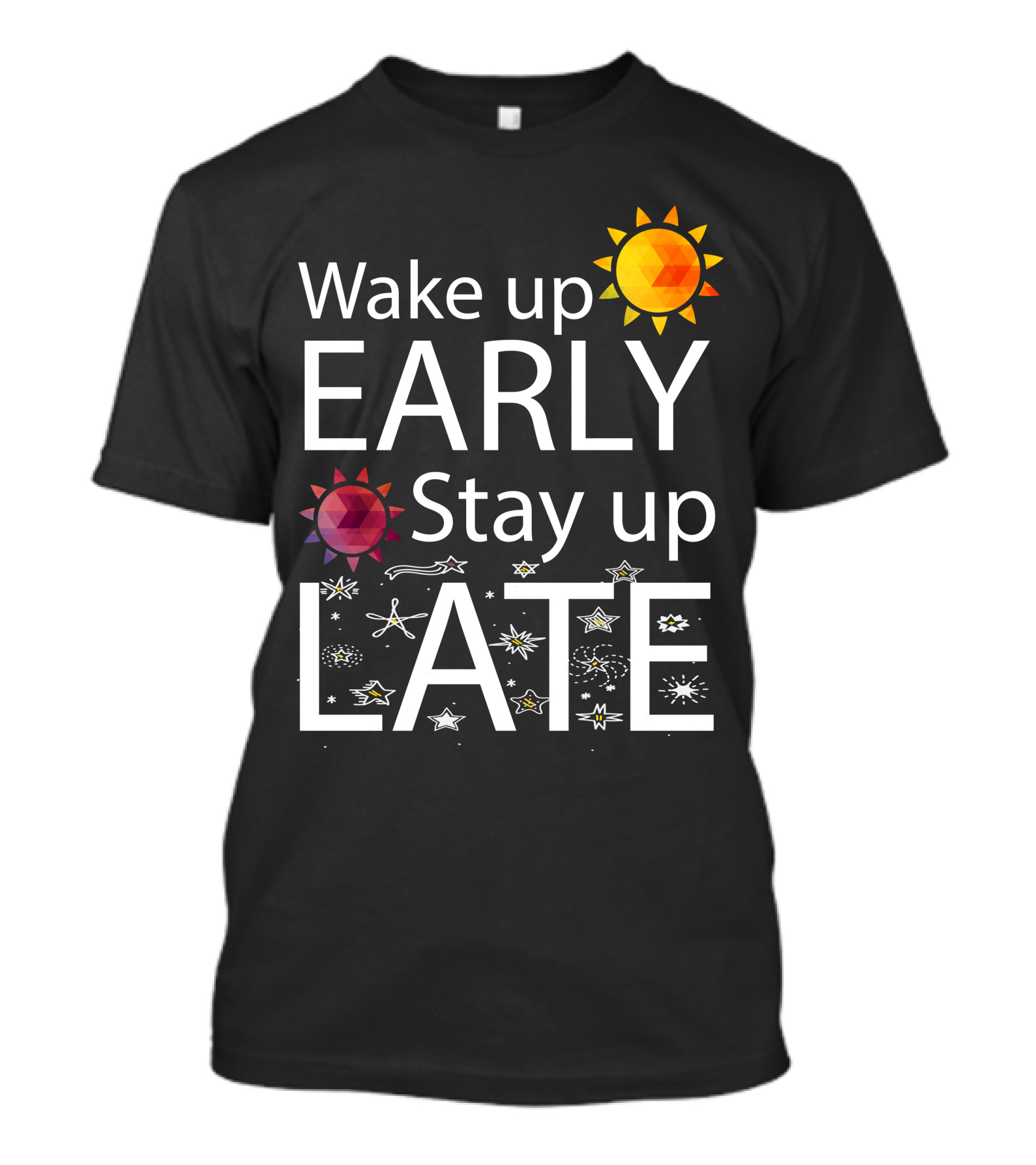 Wake Up Early Bright Sun Stay Up Late Starry Night T-Shirt