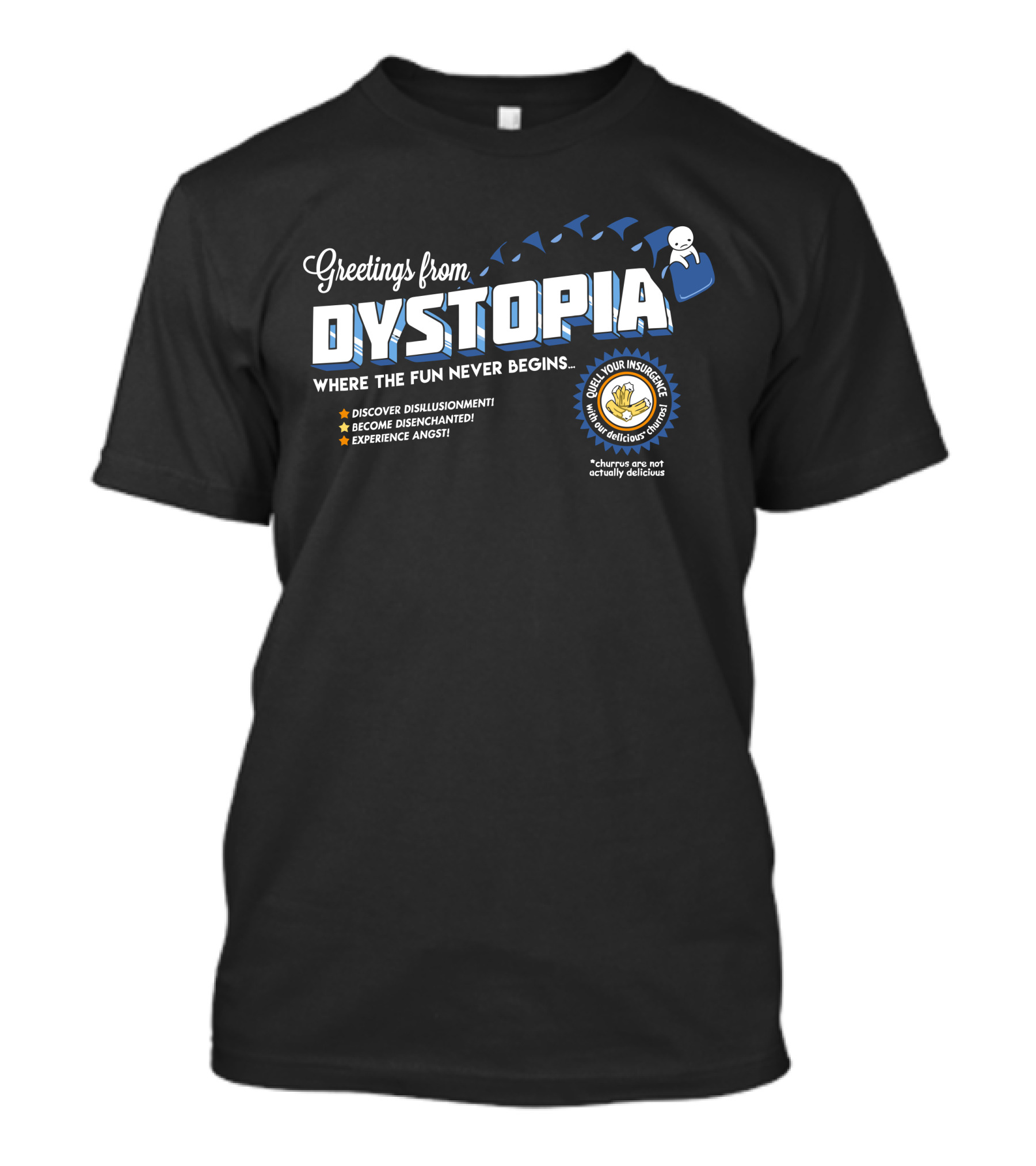 Greetings From Dystopia Where The Fun Never Begins Discover Disillusionment Become Disenchanted Experience Angst Curb Your Insurance Enjoy Our Delicious Churros T-Shirt