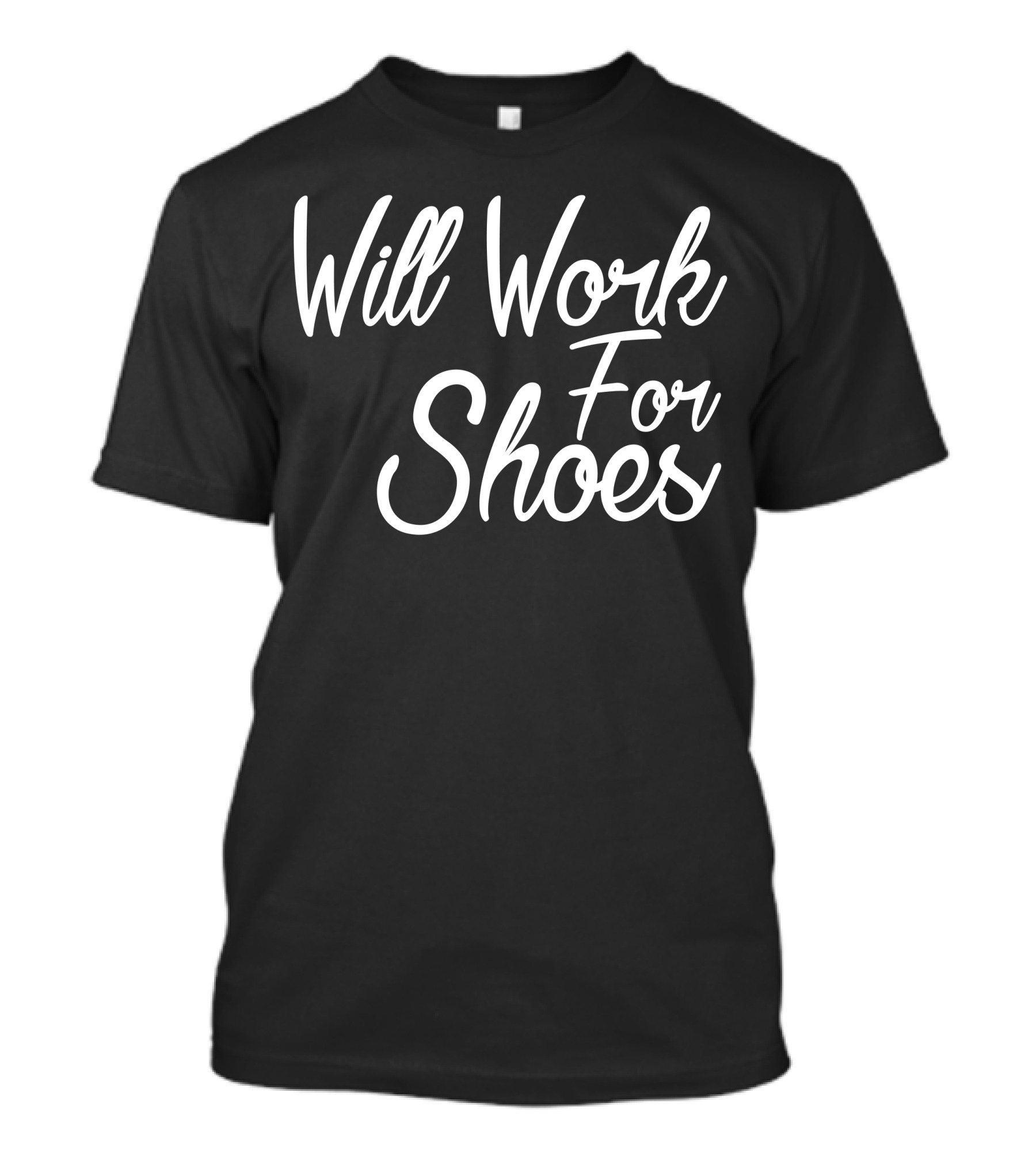 Will Work For Shoes Fashion T-Shirt
