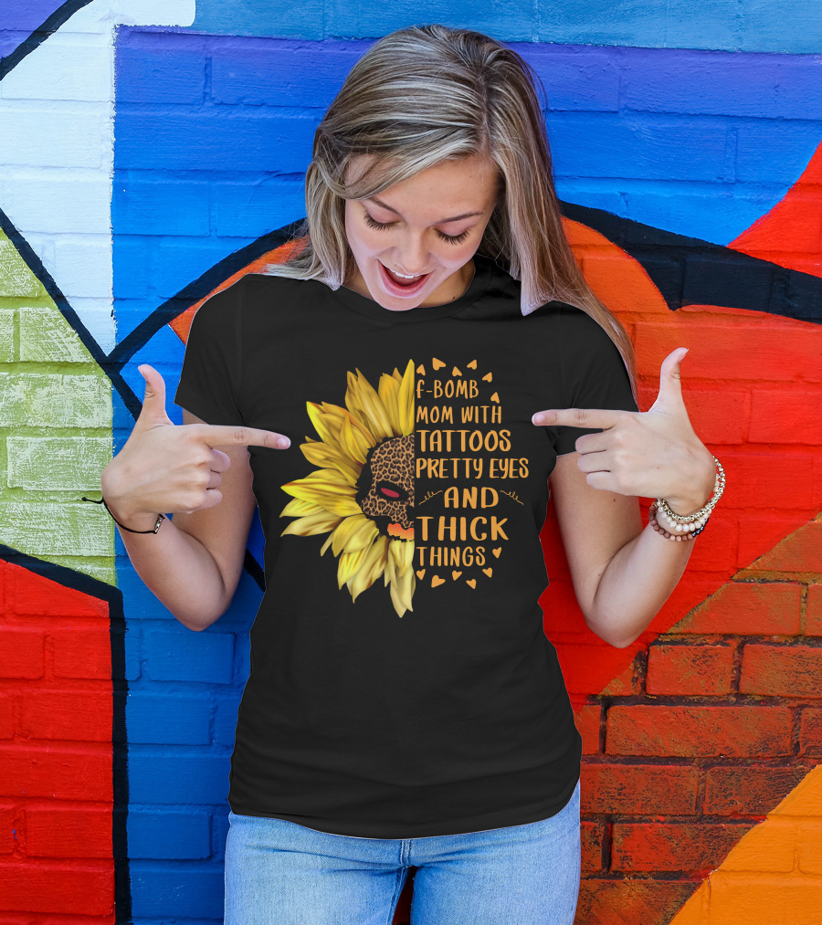 F-Bomb Mom With Tattoos Pretty Eyes And Thick Things Leopard Sunflower T-Shirt