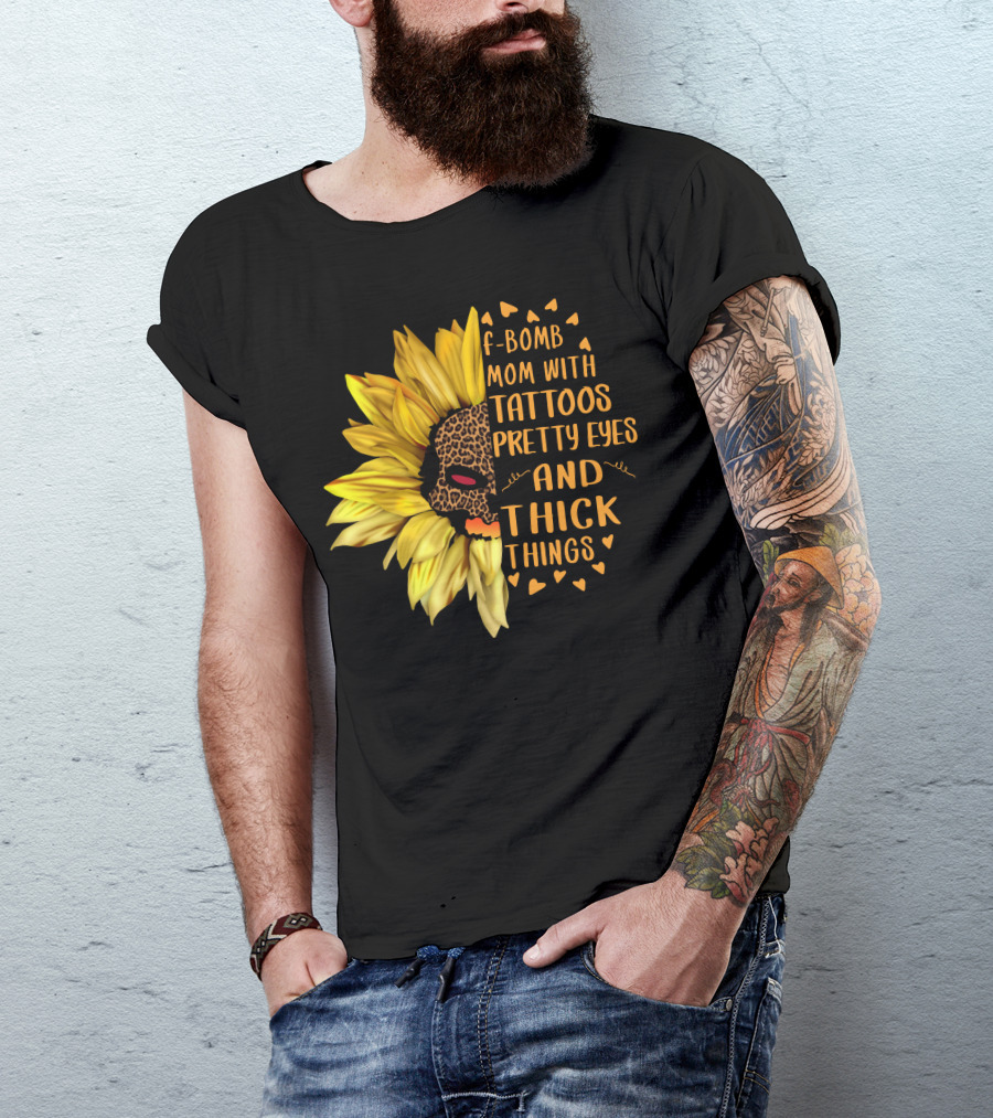 F-Bomb Mom With Tattoos Pretty Eyes And Thick Things Leopard Sunflower T-Shirt