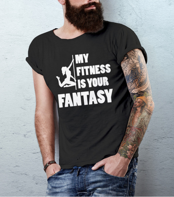 MY FITNESS IS YOUR FANTASY Pole Dance T-Shirt