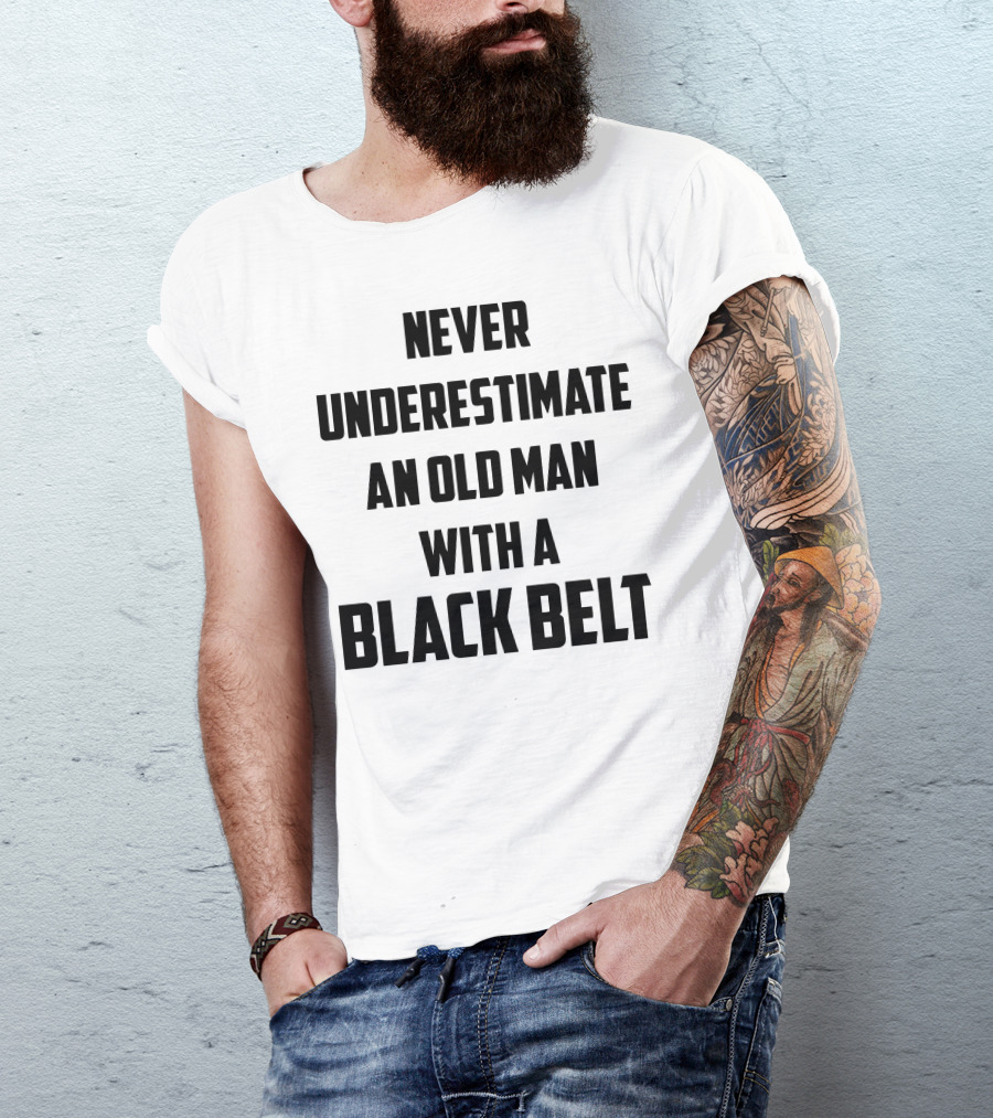 Never Underestimate An Old Man With A Black Belt Martial Arts Wisdom T-Shirt