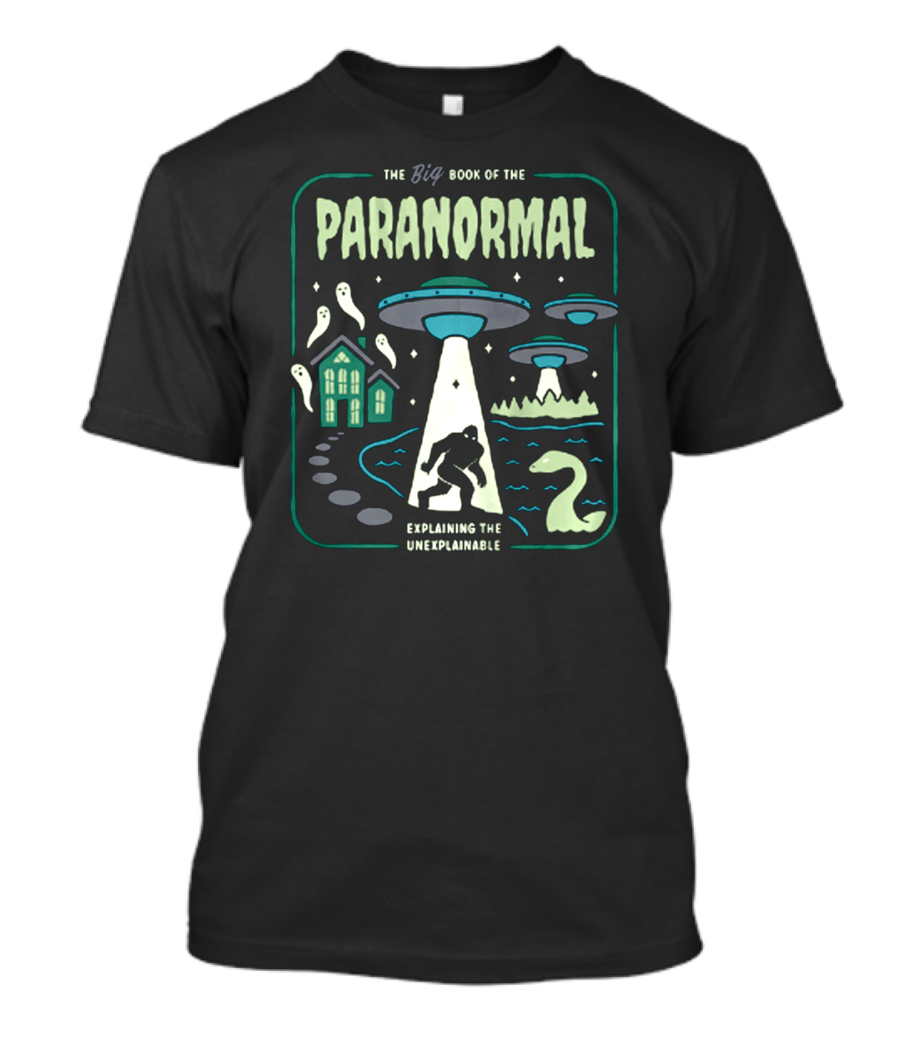 The Big Book Of The Paranormal Explaining The Unexplainable Ufo Bigfoot Loch Ness Ghosts T-Shirt