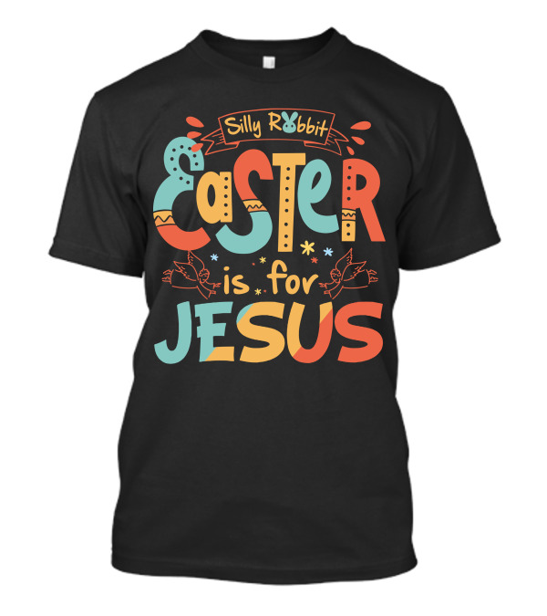 Silly Rabbit Easter Is For Jesus Colorful Text With Doves And Decorative Elements T-Shirt