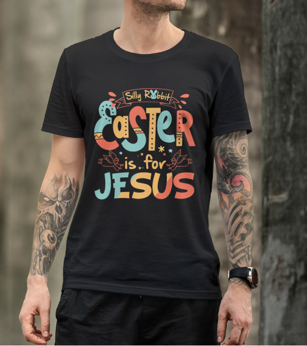 Silly Rabbit Easter Is For Jesus Colorful Text With Doves And Decorative Elements T-Shirt